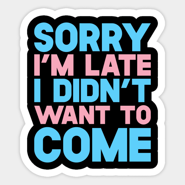 Sorry I'm Late I Didn't Want To Come Sticker by SusurrationStudio